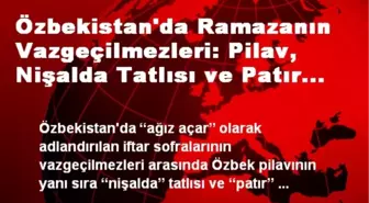 Özbekistan'da Ramazanın Vazgeçilmezleri: Pilav, Nişalda Tatlısı ve Patır Ekmek