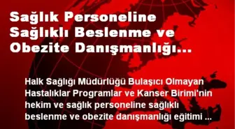 Sağlık Personeline Sağlıklı Beslenme ve Obezite Danışmanlığı Eğitimi