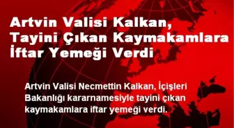 Vali Kalkan, Tayini Çıkan Kaymakamlara İftar Yemeği Verdi