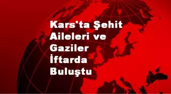 Kars'ta Şehit Aileleri ve Gaziler İftarda Buluştu