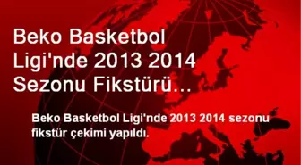 Beko Basketbol Ligi'nde 2013 2014 Sezonu Fikstürü Çekildi