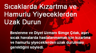 Sıcaklarda Kızartma ve Hamurlu Yiyeceklerden Uzak Durun