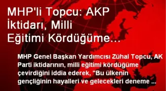 MHP'li Topcu: AKP İktidarı, Milli Eğitimi Kördüğüme Çevirdi