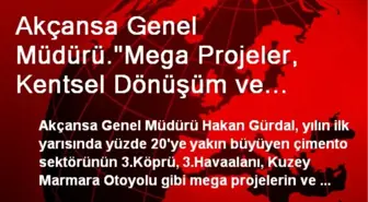 Akçansa Genel Müdürü.'Mega Projeler, Kentsel Dönüşüm ve İhracat Çimento Sektöründe Yüzleri...