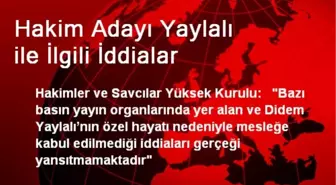 Hakim Adayı Yaylalı ile İlgili İddialar