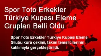 Spor Toto Erkekler Türkiye Kupası Eleme Grupları Belli Oldu