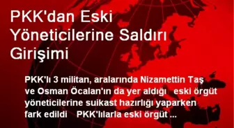 PKK'dan Eski Yöneticilerine Saldırı Girişimi