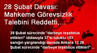 28 Şubat Davası: Mahkeme Görevsizlik Talebini Reddetti, Koman Rahatsızlandı