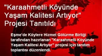 'Karaahmetli Köyünde Yaşam Kalitesi Artıyor' Projesi Tanıtıldı