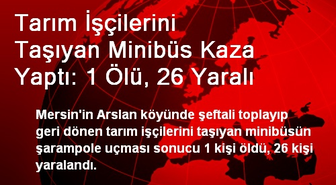 Tarım İşçilerini Taşıyan Minibüs Kaza Yaptı: 1 Ölü, 26 Yaralı