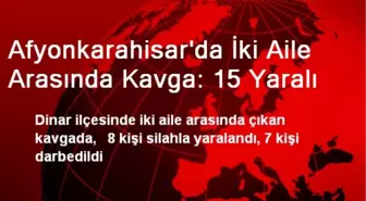 Afyonkarahisar'da İki Aile Arasında Kavga: 15 Yaralı