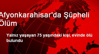 Afyonkarahisar'da Şüpheli Ölüm