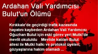 Ardahan Vali Yardımcısı Bulut'un Ölümü