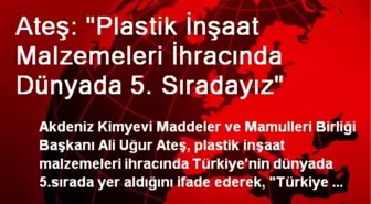 Ateş: 'Plastik İnşaat Malzemeleri İhracında Dünyada 5. Sıradayız'