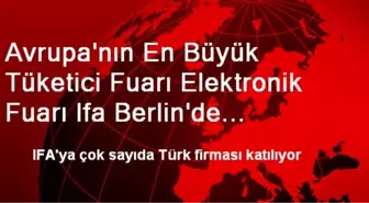 Avrupa'nın En Büyük Tüketici Fuarı Elektronik Fuarı Ifa Berlin'de Açılıyor