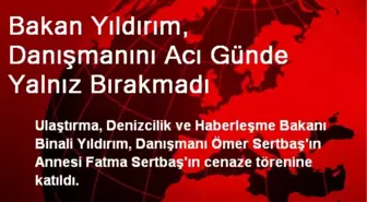 Bakan Yıldırım, Danışmanını Acı Günde Yalnız Bırakmadı