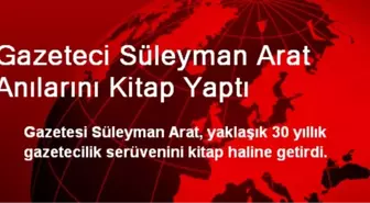 Gazeteci Süleyman Arat Anılarını Kitap Yaptı