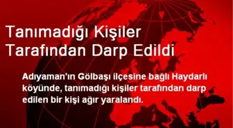 Tanımadığı Kişiler Tarafından Darp Edildi