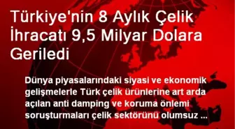 Türkiye'nin 8 Aylık Çelik İhracatı 9,5 Milyar Dolara Geriledi