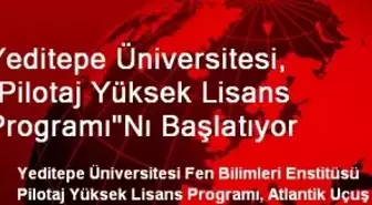 Yeditepe Üniversitesi, 'Pilotaj Yüksek Lisans Programı'Nı Başlatıyor