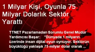 1 Milyar Kişi, Oyunla 75 Milyar Dolarlık Sektör Yarattı