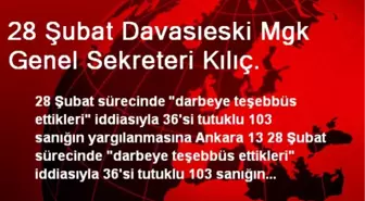 28 Şubat Davasıeski Mgk Genel Sekreteri Kılıç.