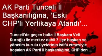 AK Parti İl Başkanılığına,'Eski CHP'li Atandı' İddası