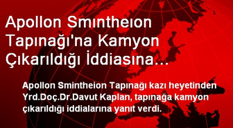 Apollon Smıntheıon Tapınağı'na Kamyon Çıkarıldığı İddiasına Yanıt