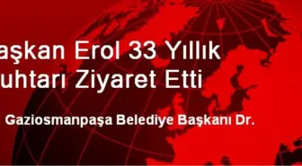 Başkan Erol 33 Yıllık Muhtarı Ziyaret Etti