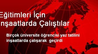 Eğitimleri İçin İnşaatlarda Çalıştılar