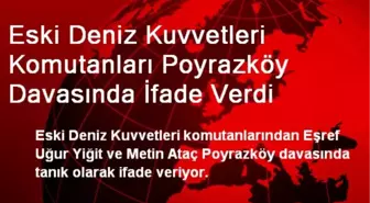 Eski Deniz Kuvvetleri Komutanları Poyrazköy Davasında İfade Verdi