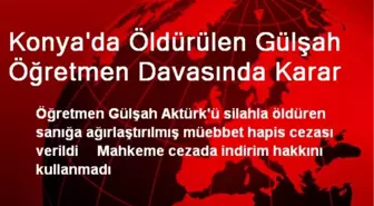 Konya'da Öldürülen Gülşah Öğretmen Davasında Karar