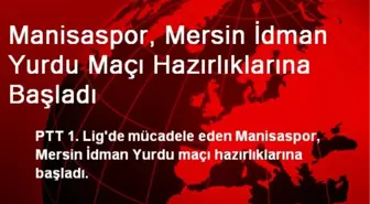 Manisaspor, Mersin İdman Yurdu Maçı Hazırlıklarına Başladı