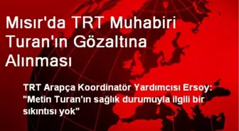 Mısır'da TRT Muhabiri Turan'ın Gözaltına Alınması