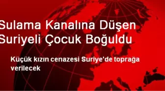 Sulama Kanalına Düşen Suriyeli Çocuk Boğuldu