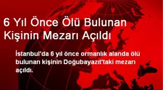 6 Yıl Önce Ölü Bulunan Kişinin Mezarı Açıldı