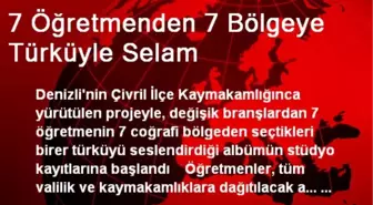 7 Öğretmenden 7 Bölgeye Türküyle Selam Gönderiliyor