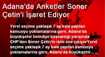 Adana'da Anketler Soner Çetin'i İşaret Ediyor