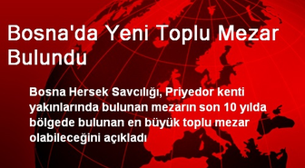 Bosna'da Yeni Toplu Mezar Bulundu