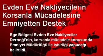 Evden Eve Nakliyecilerin Korsanla Mücadelesine Emniyetten Destek