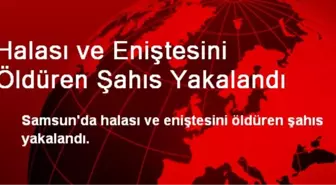 Halası ve Eniştesini Öldüren Şahıs Yakalandı