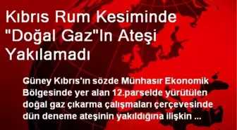 Kıbrıs Rum Kesiminde 'Doğal Gaz'In Ateşi Yakılamadı