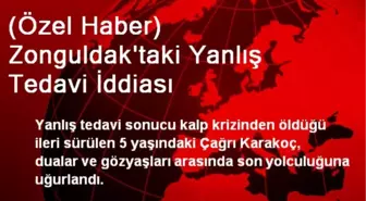 (Özel Haber) Zonguldak'taki Yanlış Tedavi İddiası