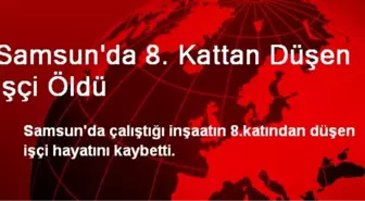 Samsun'da 8. Kattan Düşen İşçi Öldü