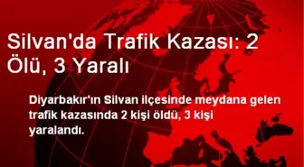 Silvan'da Trafik Kazası: 2 Ölü, 3 Yaralı