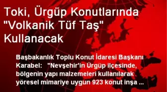 Toki, Ürgüp Konutlarında 'Volkanik Tüf Taş' Kullanacak