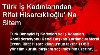 Türk İş Kadınlarından Rifat Hisarcıklıoğlu' Na Sitem