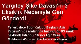 Yargıtay Şike Davası'nı 3 Eksiklik Nedeniyle Geri Gönderdi