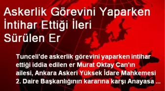 Askerlik Görevini Yaparken İntihar Ettiği İleri Sürülen Er