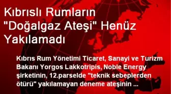 Kıbrıslı Rumların 'Doğalgaz Ateşi' Henüz Yakılamadı